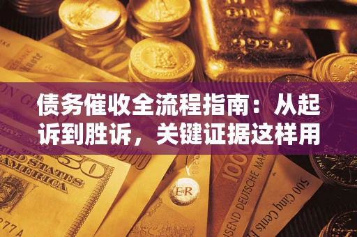 北京债务催收全流程指南：从起诉到胜诉，关键证据这样用