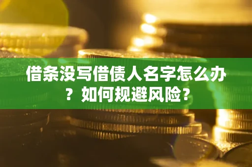 北京借条没写借债人名字怎么办？如何规避风险？
