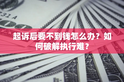 北京起诉后要不到钱怎么办？如何破解执行难？