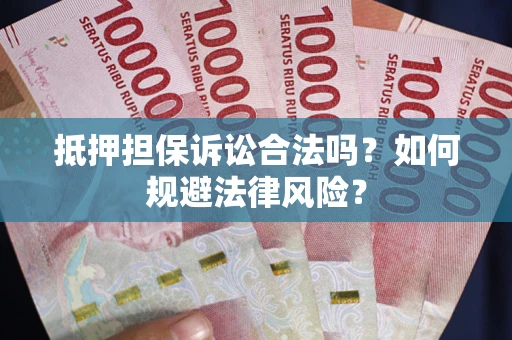 北京抵押担保诉讼合法吗？如何规避法律风险？