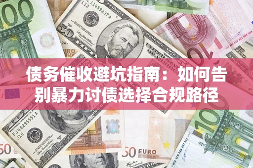 北京债务催收避坑指南：如何告别暴力讨债选择合规路径