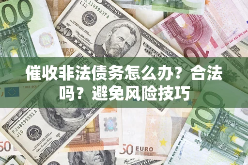 北京催收非法债务怎么办？合法吗？避免风险技巧