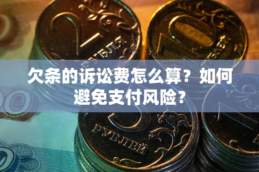北京欠条的诉讼费怎么算？如何避免支付风险？