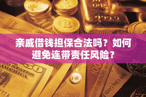 北京亲戚借钱担保合法吗？如何避免连带责任风险？