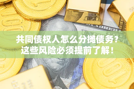 北京共同债权人怎么分摊债务？这些风险必须提前了解！