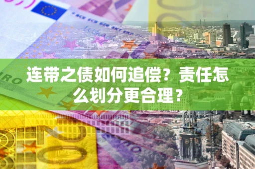 北京连带之债如何追偿？责任怎么划分更合理？