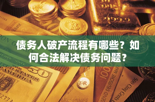 北京债务人破产流程有哪些？如何合法解决债务问题？
