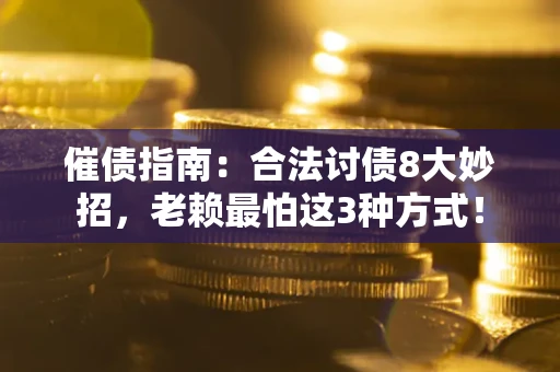 北京催债指南：合法讨债8大妙招，老赖最怕这3种方式！