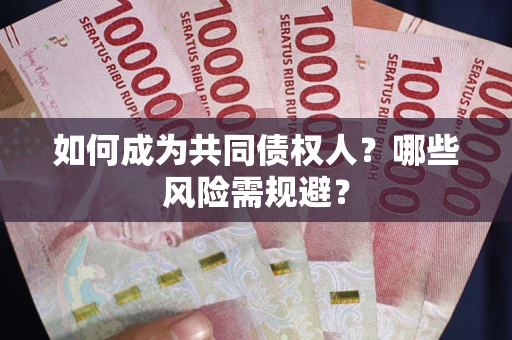 北京如何成为共同债权人？哪些风险需规避？
