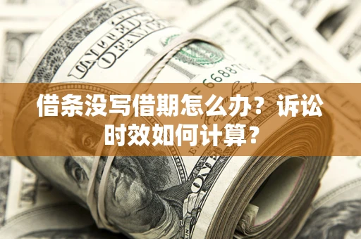 北京借条没写借期怎么办？诉讼时效如何计算？
