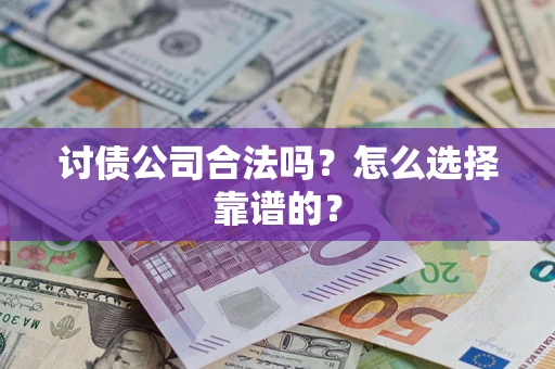 北京讨债公司合法吗？怎么选择靠谱的？