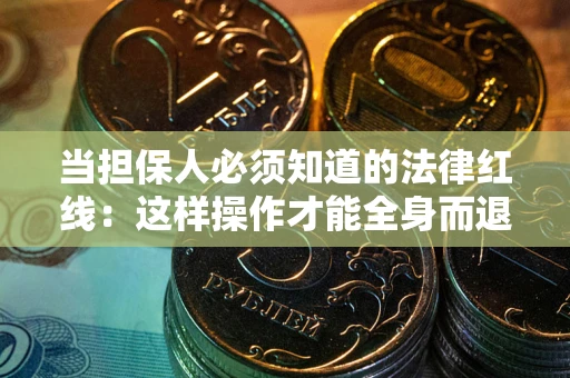 北京当担保人必须知道的法律红线：这样操作才能全身而退