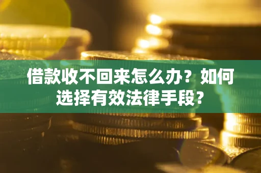 北京借款收不回来怎么办？如何选择有效法律手段？